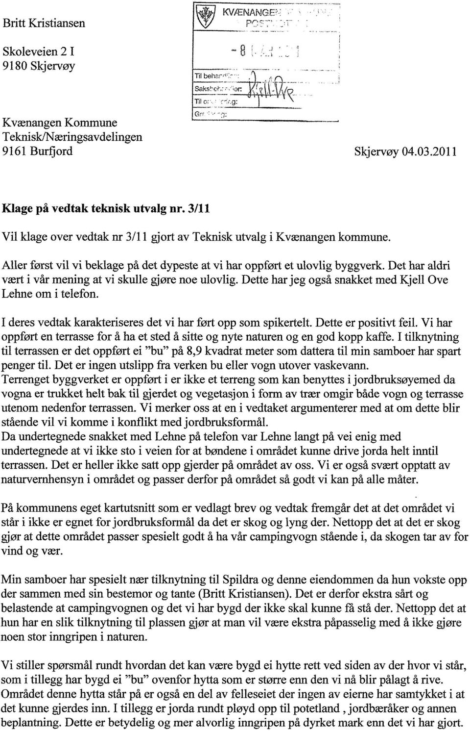 Det har aldri vært i vår mening at vi skulle gjøre noe ulovlig. Dette har jeg også snakket med Kjell Ove Lehne om i telefon. I deres vedtak karakteriseres det vi har ført opp som spikertelt.