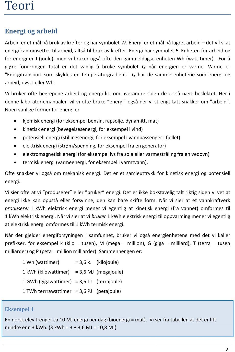 For å gjøre forvirringen total er det vanlig å bruke symbolet Q når energien er varme. Varme er "Energitransport som skyldes en temperaturgradient." Q har de samme enhetene som energi og arbeid, dvs.