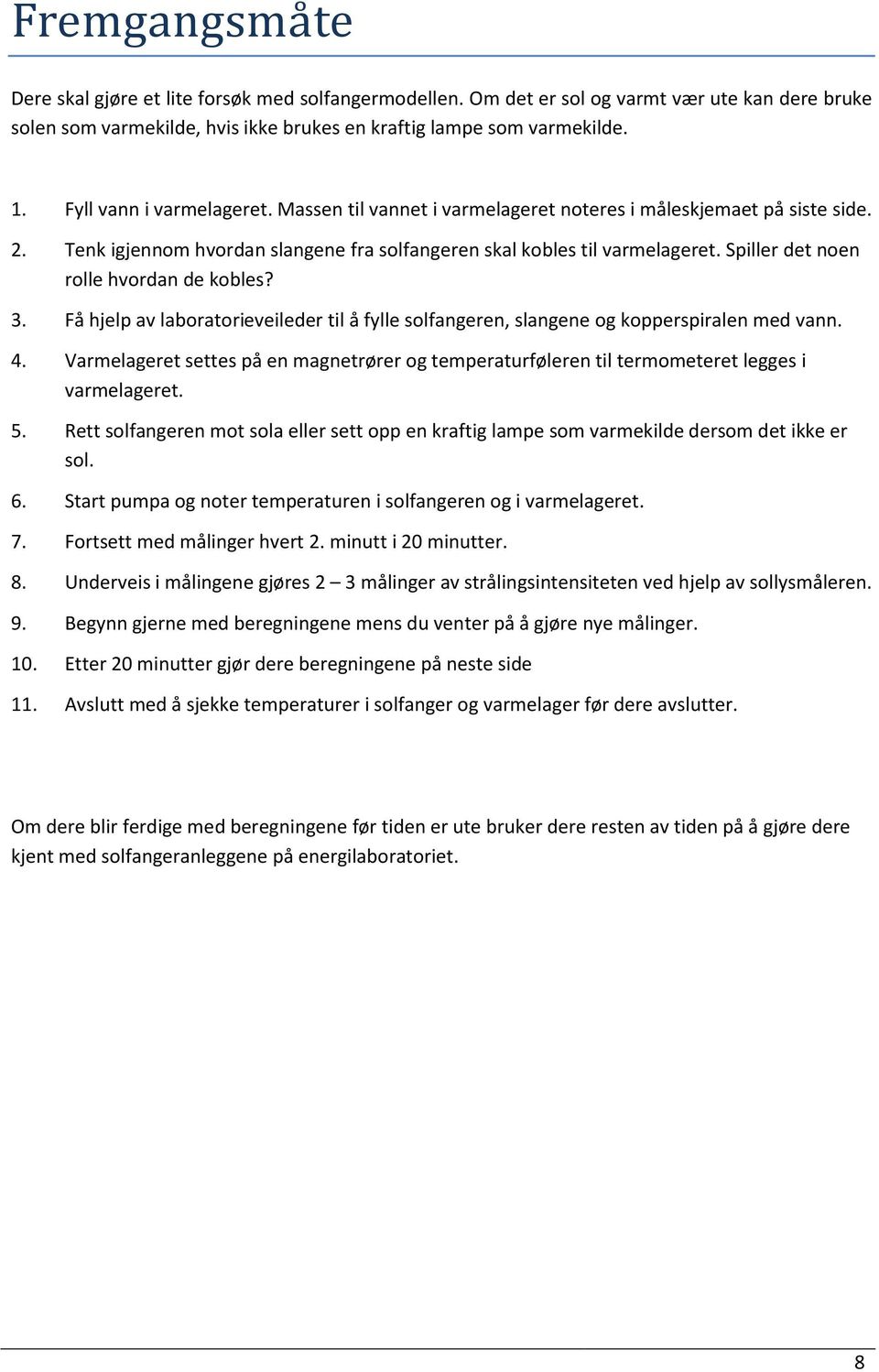 Spiller det noen rolle hvordan de kobles? 3. Få hjelp av laboratorieveileder til å fylle solfangeren, slangene og kopperspiralen med vann. 4.