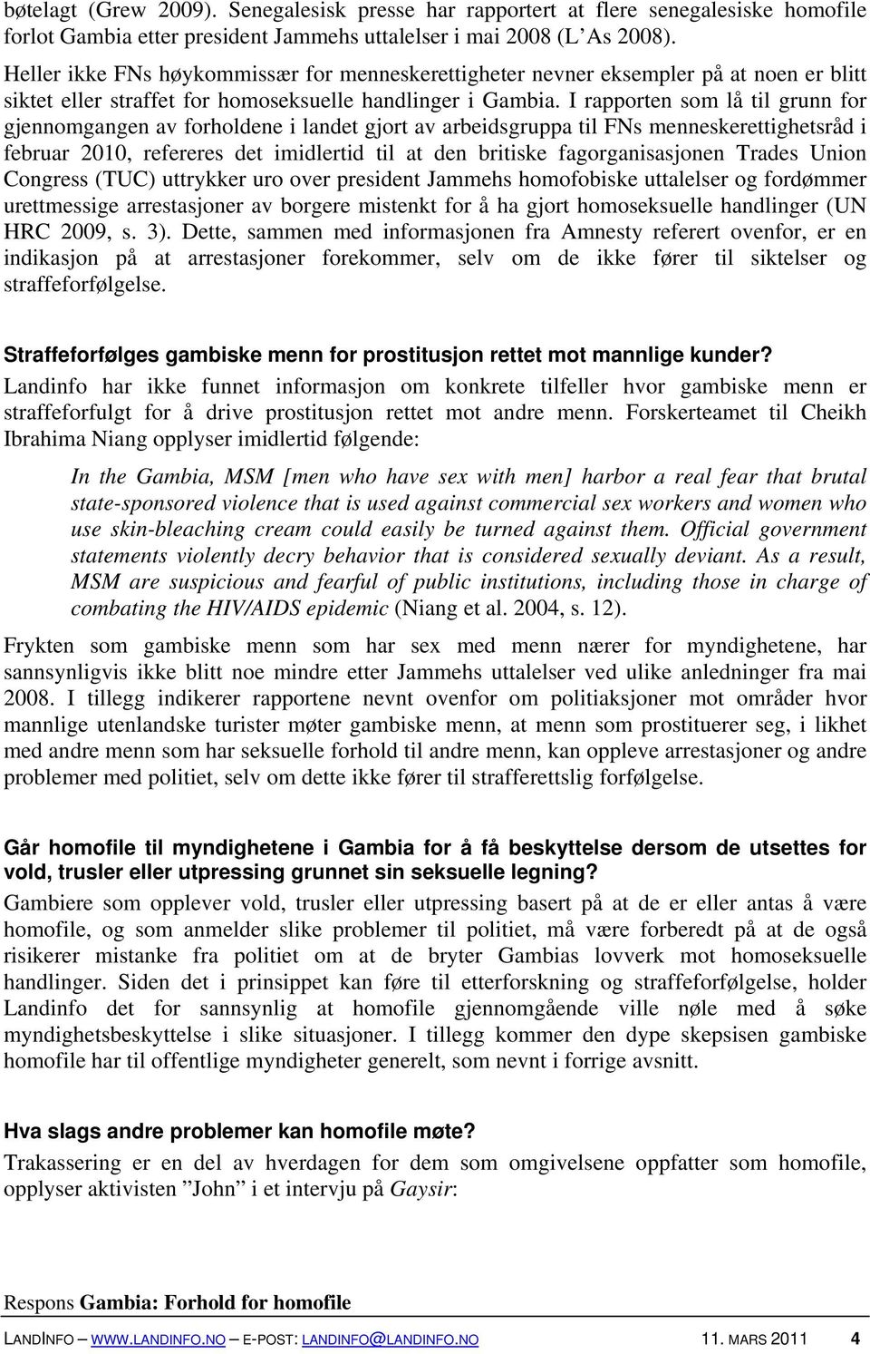 I rapporten som lå til grunn for gjennomgangen av forholdene i landet gjort av arbeidsgruppa til FNs menneskerettighetsråd i februar 2010, refereres det imidlertid til at den britiske