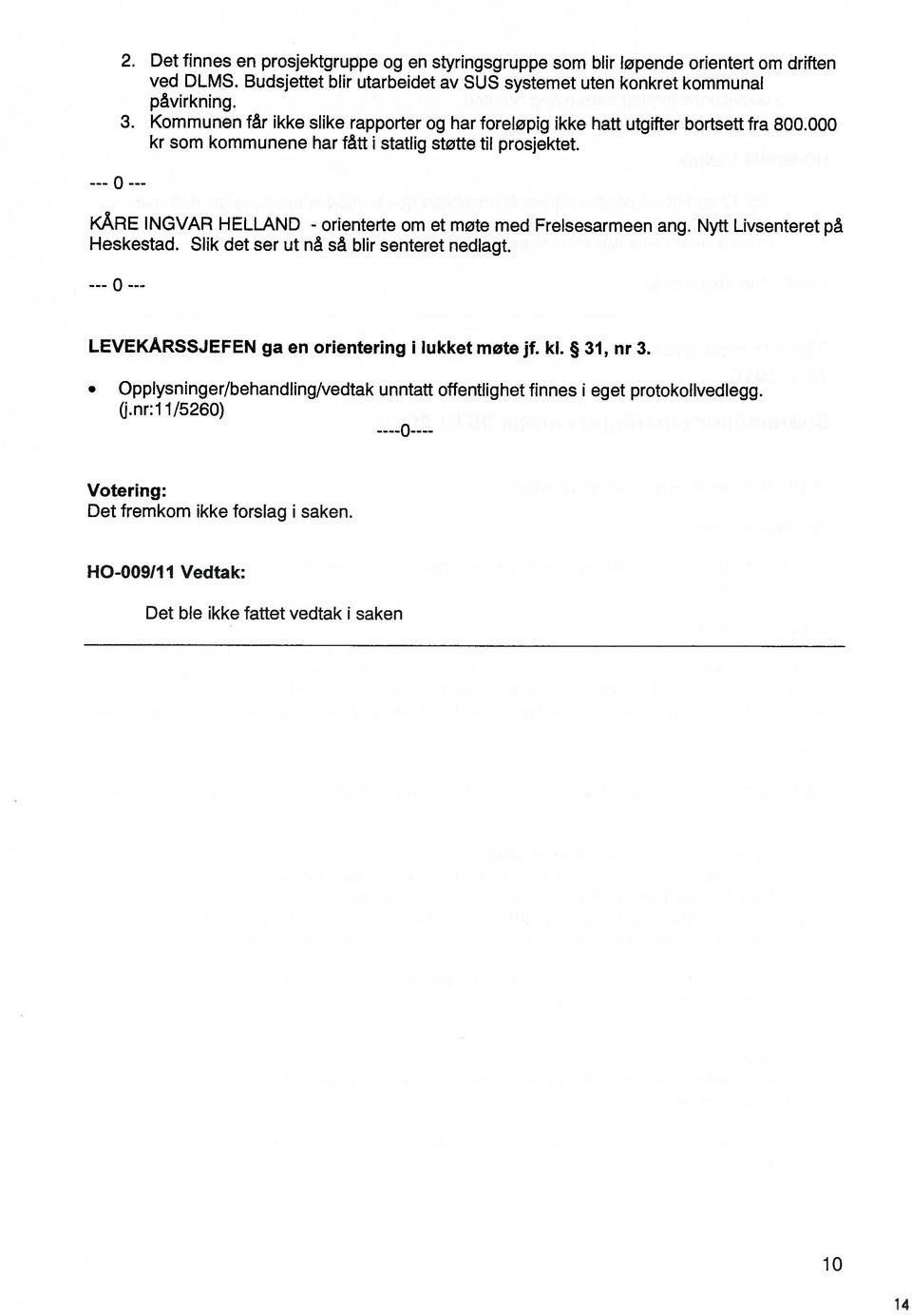 ---0--- KÅRE ING VAR HELLAND - orienterte om et møte med Frelsesarmeen ang. Nytt Livsenteret på Heskestad. Slik det ser ut nå så blir senteret nedlagt.