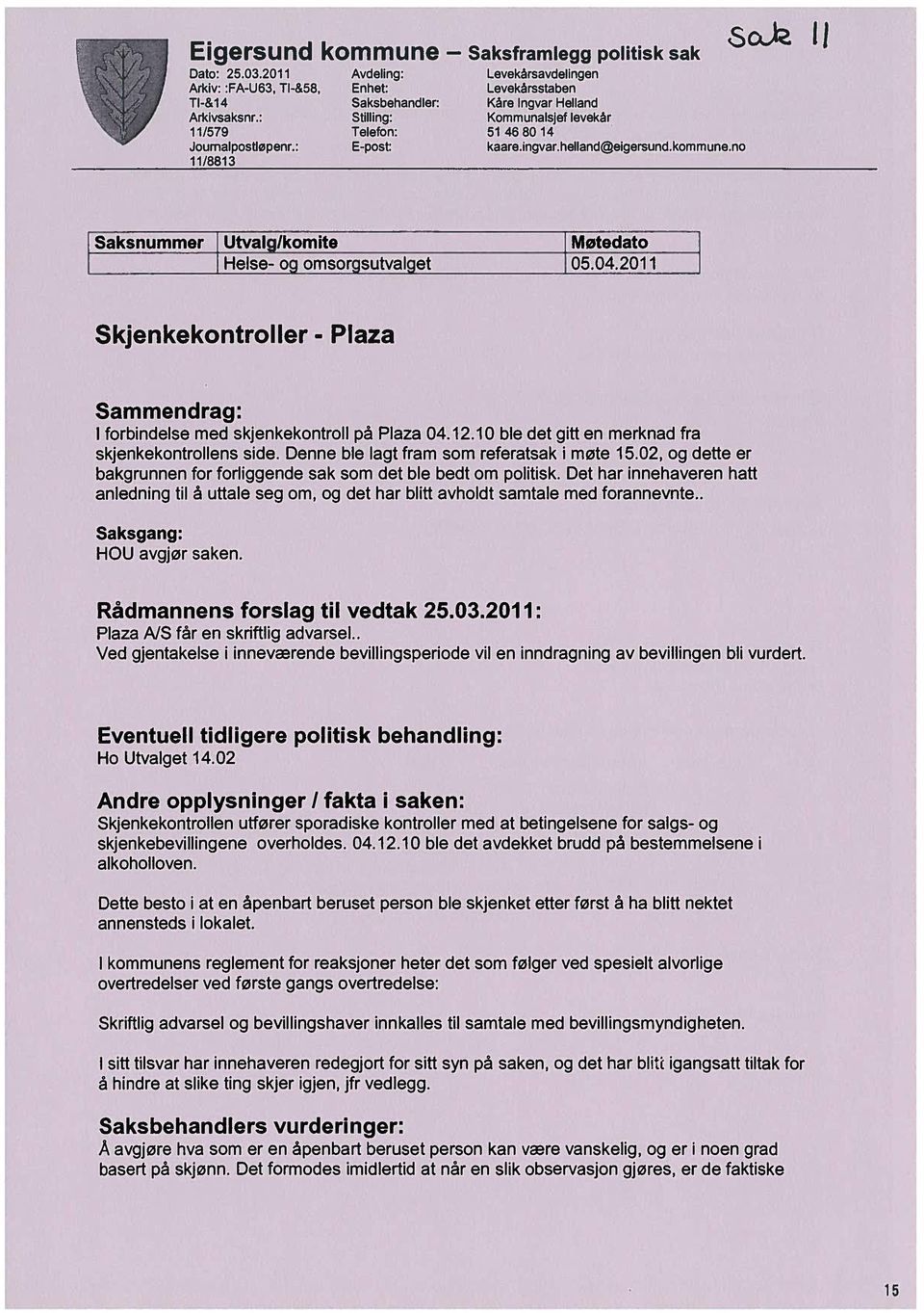 no Saksnummer Utvalg/komite Møtedato Helse- og omsorgsutvalget 05.04.2011 Skjenkekontroller - Plaza Sammendrag: I forbindelse med skjenkekontroll på Plaza 04.12.