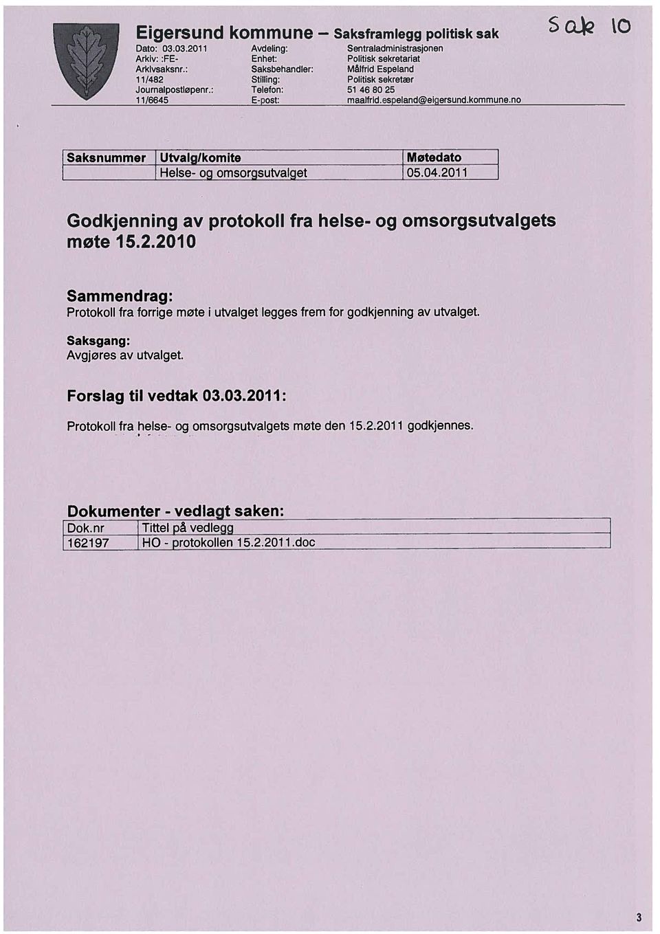 )2 O LL21 97 HO - Saksgang: Sammendrag: Protokoll fra forrige møte i utvalget legges frem for godkjenning av utvalget. Forslag til vedtak 03.