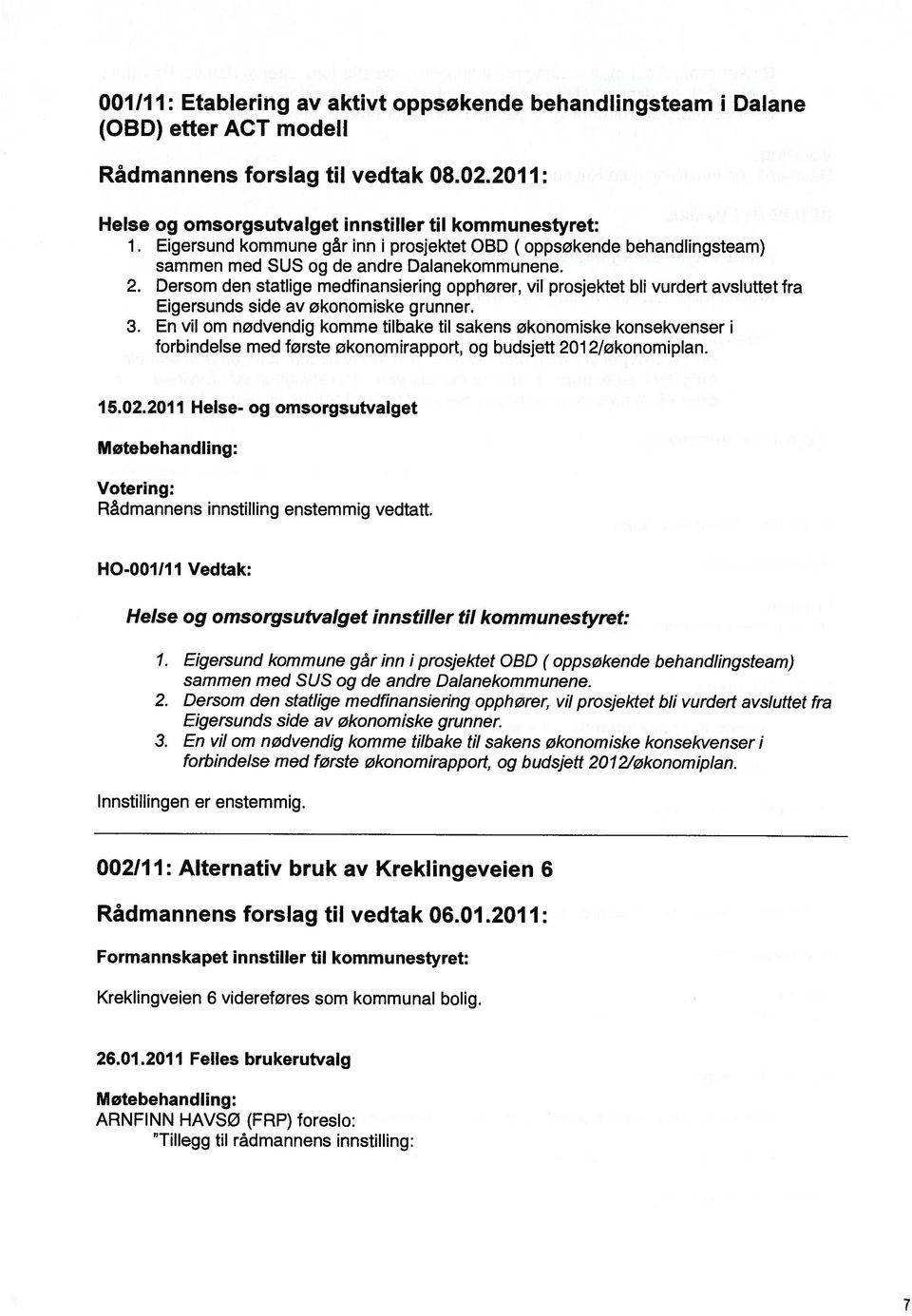 Dersom den statlige medfinansiering opphører, vil prosjektet bli vurdert avsluttet fra Eigersunds side av økonomiske grunner. 3.