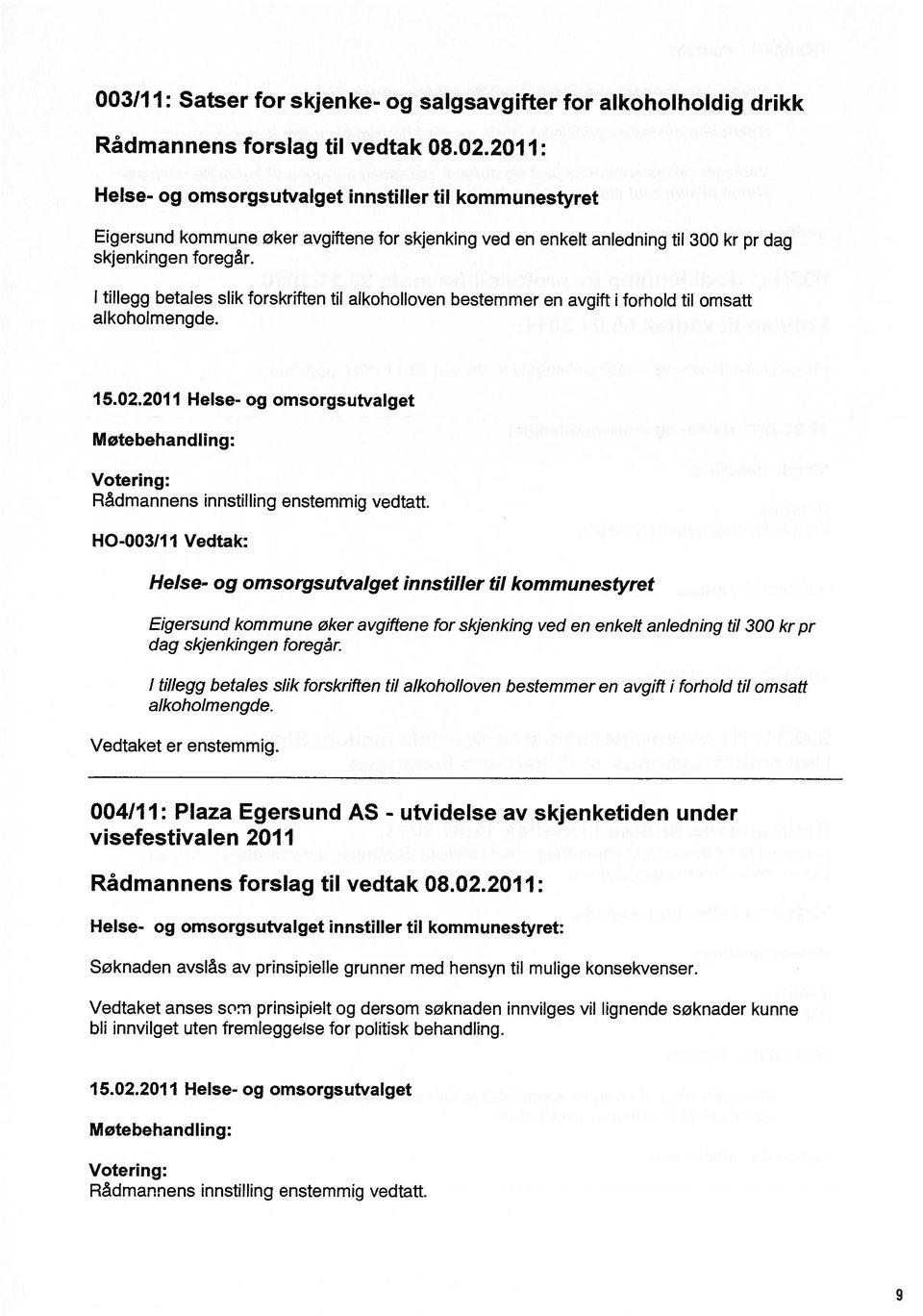 I tillegg betales slik forskriften til alkoholloven bestemmer en avgift i forhold til omsatt alkoholmengde. 15.02.