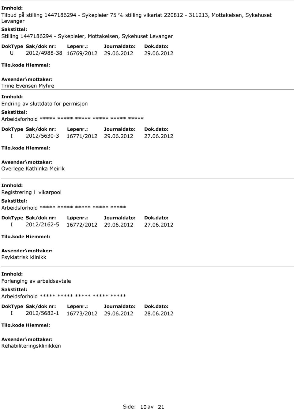 permisjon ***** 2012/5630-3 16771/2012 27.06.2012 Overlege Kathinka Meirik Registrering i vikarpool 2012/2162-5 16772/2012 27.