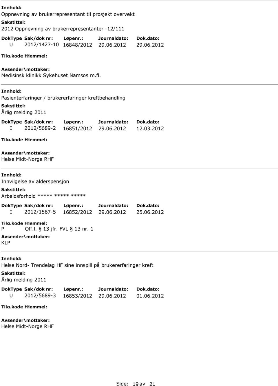 2012 Helse Midt-Norge RHF nnvilgelse av alderspensjon Arbeidsforhold ***** ***** ***** P 2012/1567-5 16852/2012 Off.l. 13 jfr. FVL 13 nr.