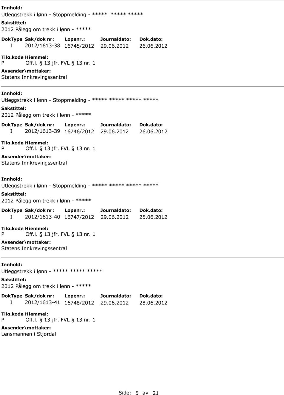 1 Statens nnkrevingssentral tleggstrekk i lønn - Stoppmelding - ***** ***** ***** ***** 2012 Pålegg om trekk i lønn - ***** P 2012/1613-40 16747/2012 Off.l. 13 jfr. FVL 13 nr.