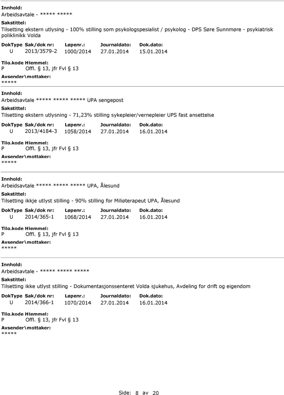 01.2014 Arbeidsavtale A, Ålesund Tilsetting ikkje utlyst stilling - 90% stilling for Miliøterapeut A, Ålesund 2014/365-1 1068/2014 16.01.2014 Arbeidsavtale - Tilsetting ikke utlyst stilling - Dokumentasjonssenteret Volda sjukehus, Avdeling for drift og eigendom 2014/366-1 1070/2014 16.