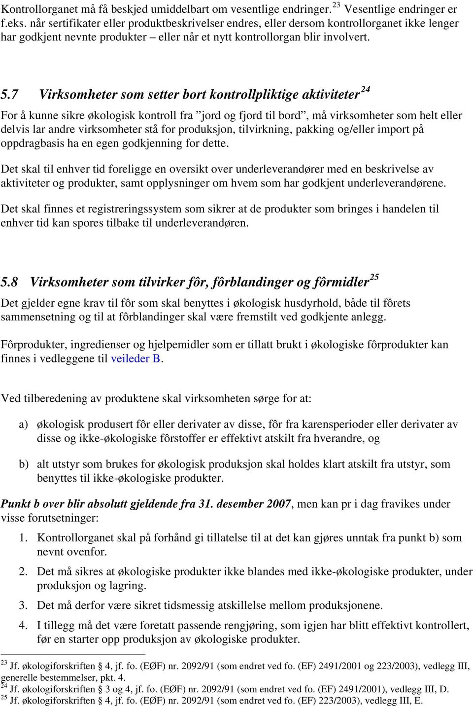 7 Virksomheter som setter bort kontrollpliktige aktiviteter 24 For å kunne sikre økologisk kontroll fra jord og fjord til bord, må virksomheter som helt eller delvis lar andre virksomheter stå for