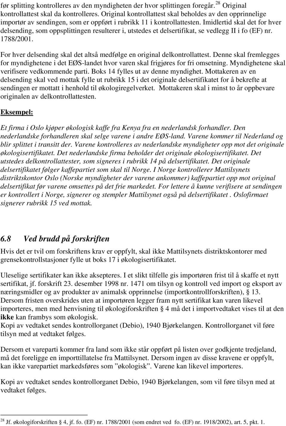 Imidlertid skal det for hver delsending, som oppsplittingen resulterer i, utstedes et delsertifikat, se vedlegg II i fo (EF) nr. 1788/2001.