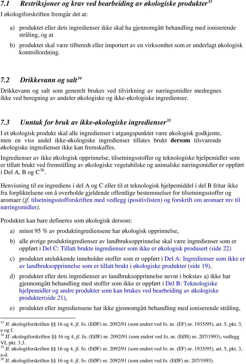 2 Drikkevann og salt 34 Drikkevann og salt som generelt brukes ved tilvirkning av næringsmidler medregnes ikke ved beregning av andeler økologiske og ikke-økologiske ingredienser. 7.