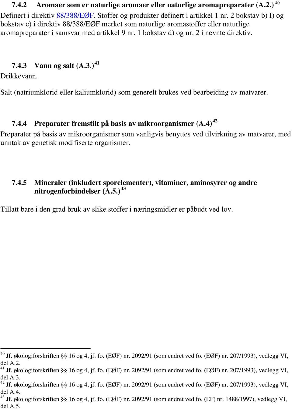 3 Vann og salt (A.3.) 41 Drikkevann. Salt (natriumklorid eller kaliumklorid) som generelt brukes ved bearbeiding av matvarer. 7.4.4 Preparater fremstilt på basis av mikroorganismer (A.