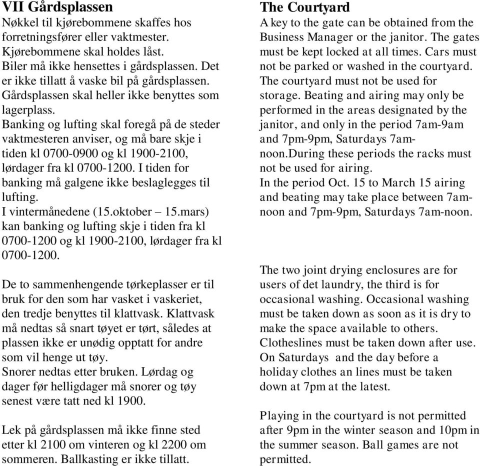Banking og lufting skal foregå på de steder vaktmesteren anviser, og må bare skje i tiden kl 0700-0900 og kl 1900-2100, lørdager fra kl 0700-1200.