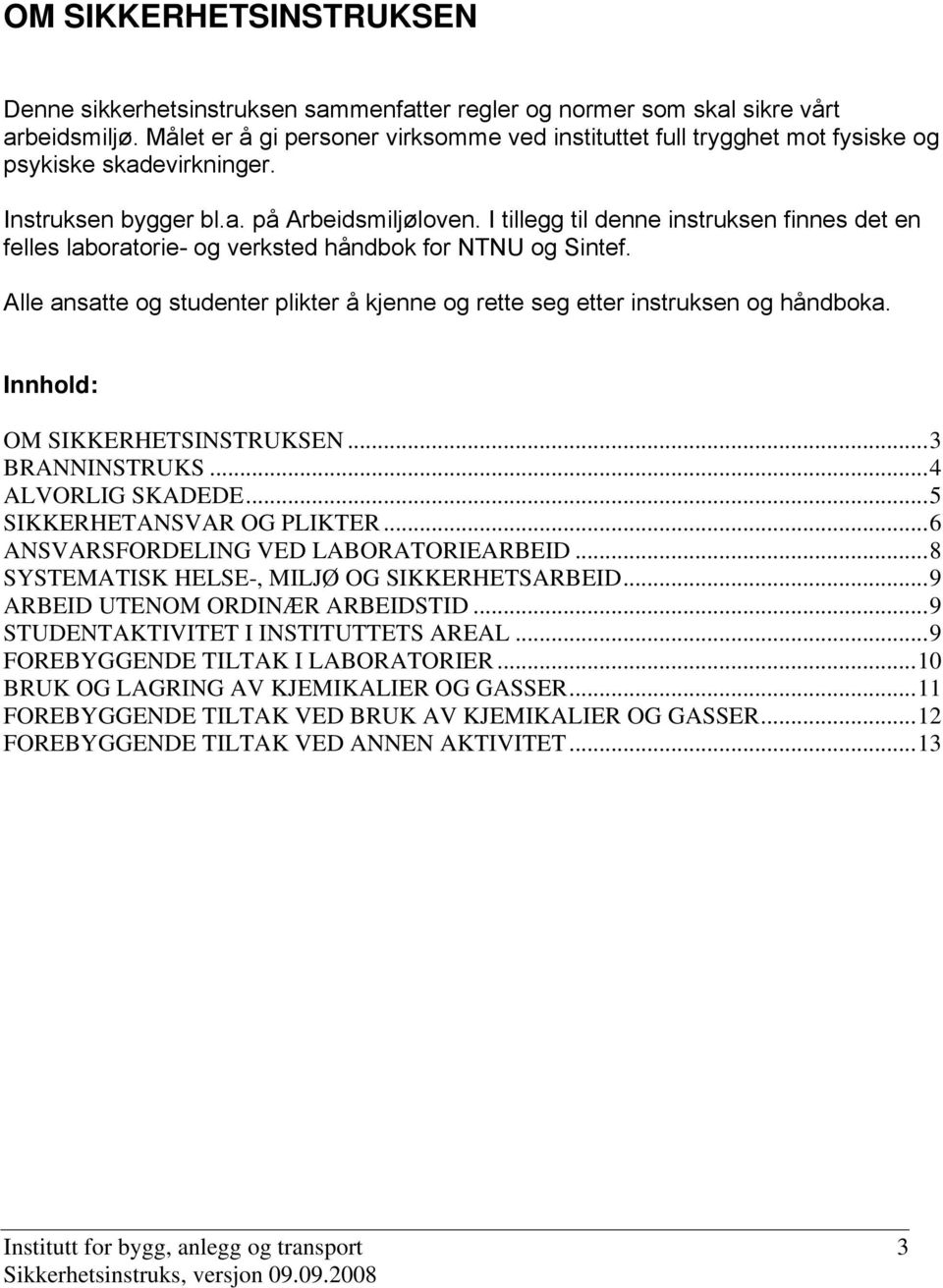 I tillegg til denne instruksen finnes det en felles labratrie- g verksted håndbk fr NTNU g Sintef. Alle ansatte g studenter plikter å kjenne g rette seg etter instruksen g håndbka.