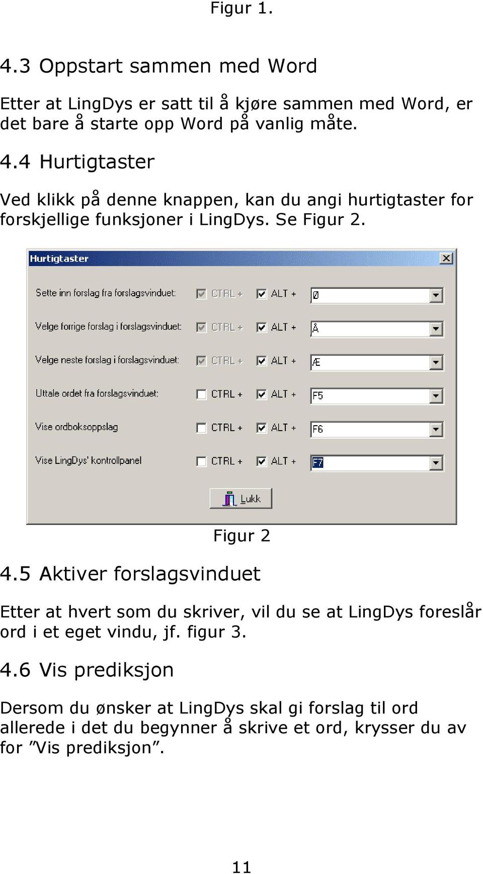 4 Hurtigtaster Ved klikk på denne knappen, kan du angi hurtigtaster for forskjellige funksjoner i LingDys. Se Figur 2. Figur 2 4.