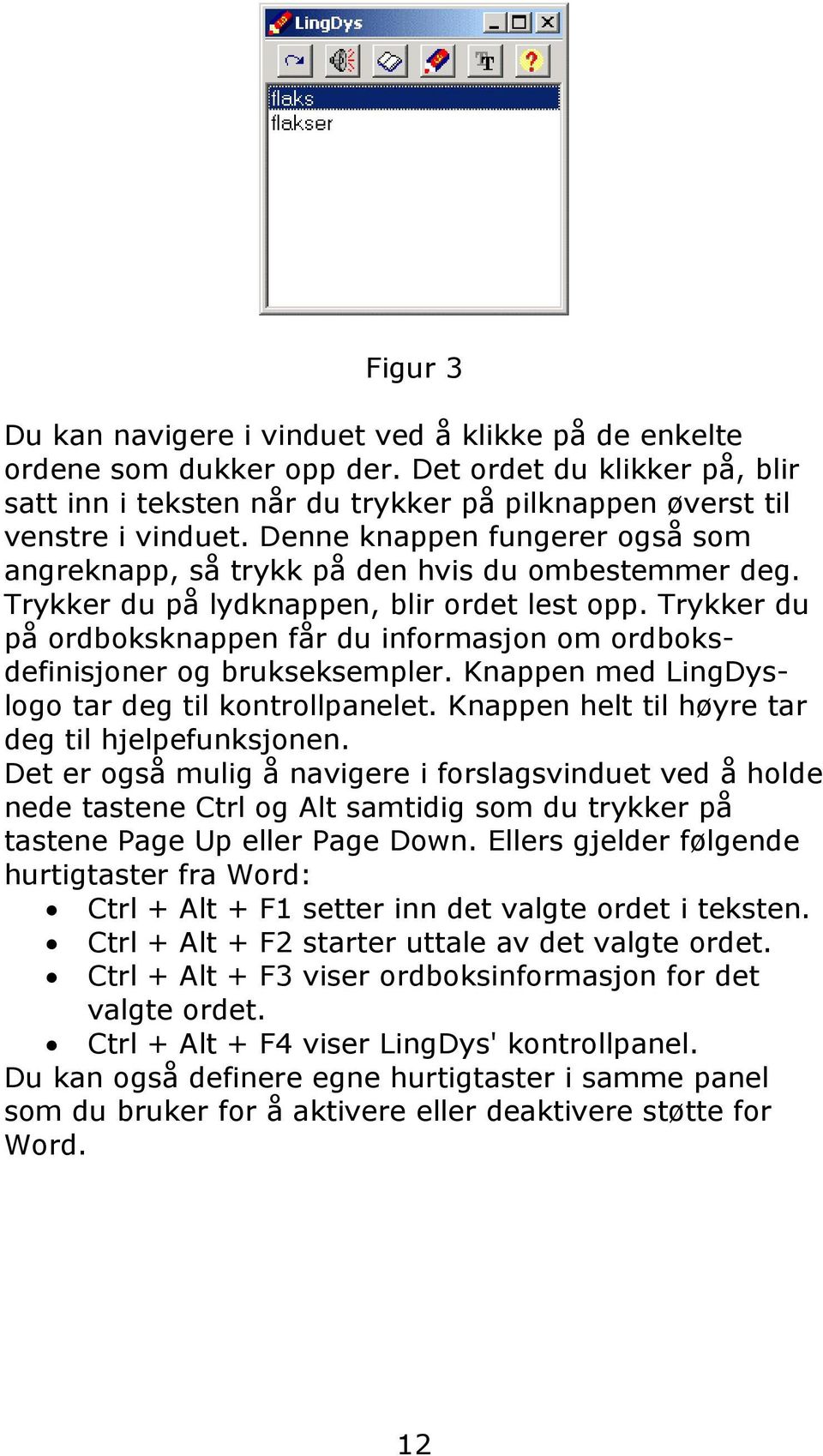 Trykker du på ordboksknappen får du informasjon om ordboksdefinisjoner og brukseksempler. Knappen med LingDyslogo tar deg til kontrollpanelet. Knappen helt til høyre tar deg til hjelpefunksjonen.