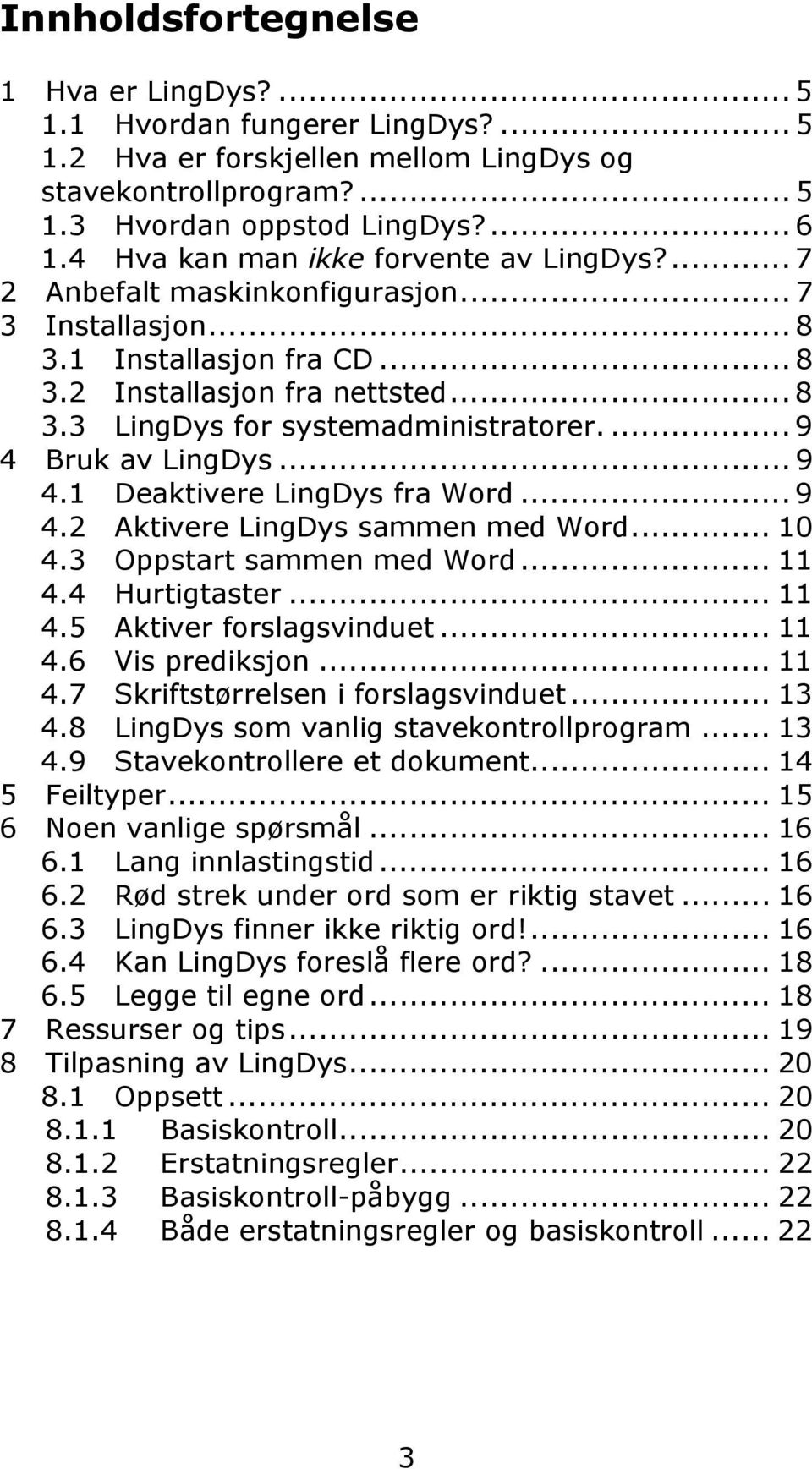 ... 9 4 Bruk av LingDys... 9 4.1 Deaktivere LingDys fra Word... 9 4.2 Aktivere LingDys sammen med Word... 10 4.3 Oppstart sammen med Word... 11 4.4 Hurtigtaster... 11 4.5 Aktiver forslagsvinduet.