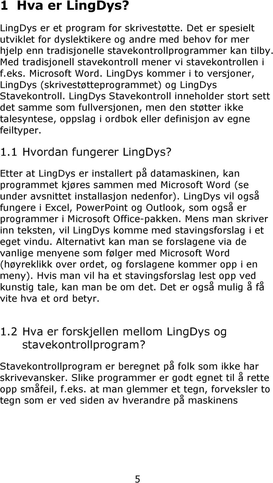LingDys Stavekontroll inneholder stort sett det samme som fullversjonen, men den støtter ikke talesyntese, oppslag i ordbok eller definisjon av egne feiltyper. 1.1 Hvordan fungerer LingDys?