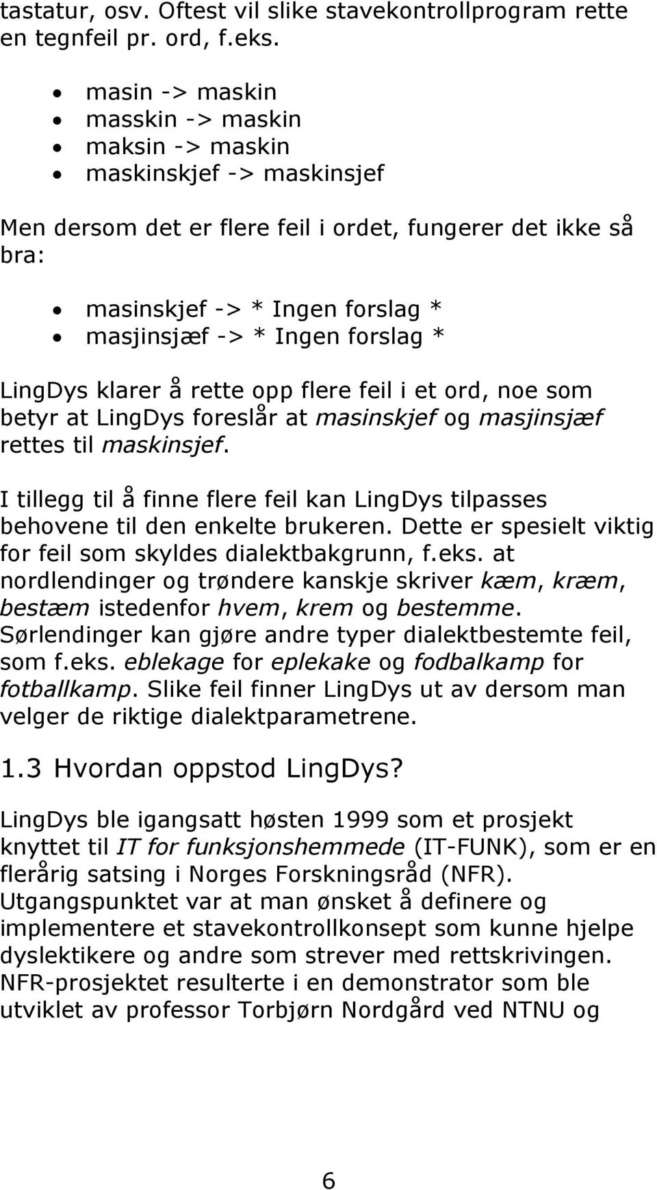 forslag * LingDys klarer å rette opp flere feil i et ord, noe som betyr at LingDys foreslår at masinskjef og masjinsjæf rettes til maskinsjef.