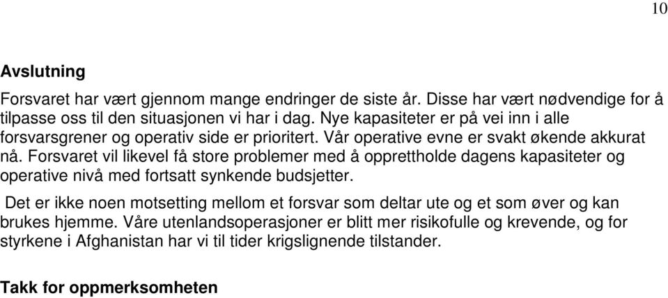 Forsvaret vil likevel få store problemer med å opprettholde dagens kapasiteter og operative nivå med fortsatt synkende budsjetter.