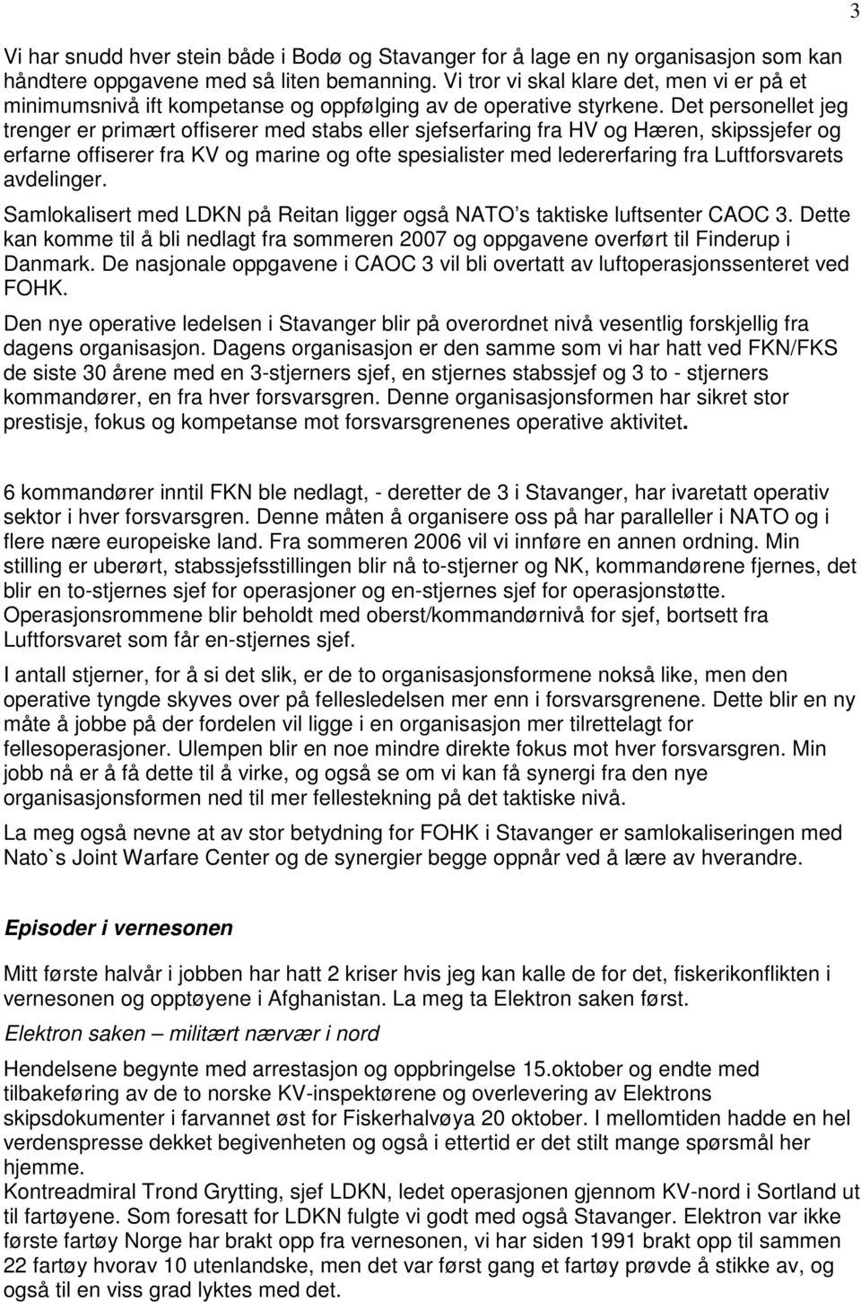 Det personellet jeg trenger er primært offiserer med stabs eller sjefserfaring fra HV og Hæren, skipssjefer og erfarne offiserer fra KV og marine og ofte spesialister med ledererfaring fra