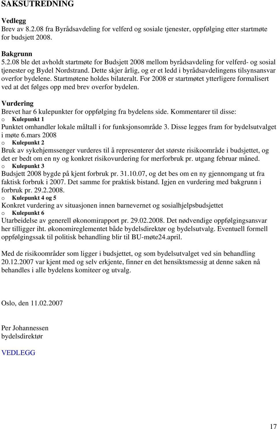 For 2008 er startmøtet ytterligere formalisert ved at det følges opp med brev overfor bydelen. Vurdering Brevet har 6 kulepunkter for oppfølging fra bydelens side.