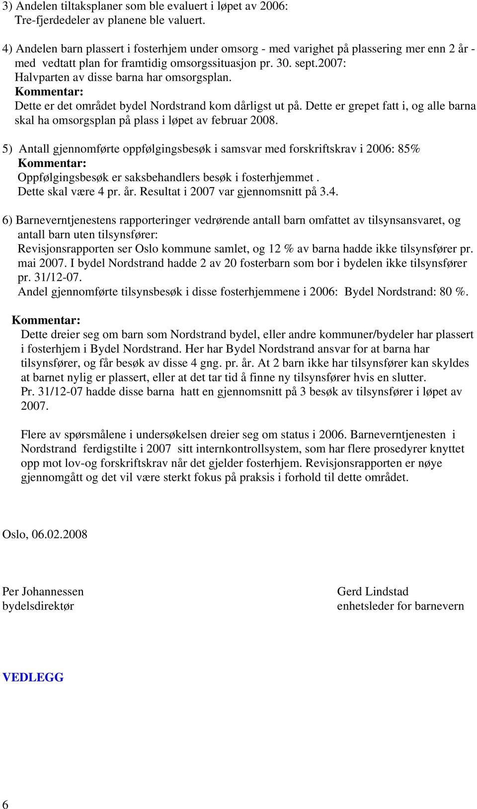 2007: Halvparten av disse barna har omsorgsplan. Kommentar: Dette er det området bydel Nordstrand kom dårligst ut på.