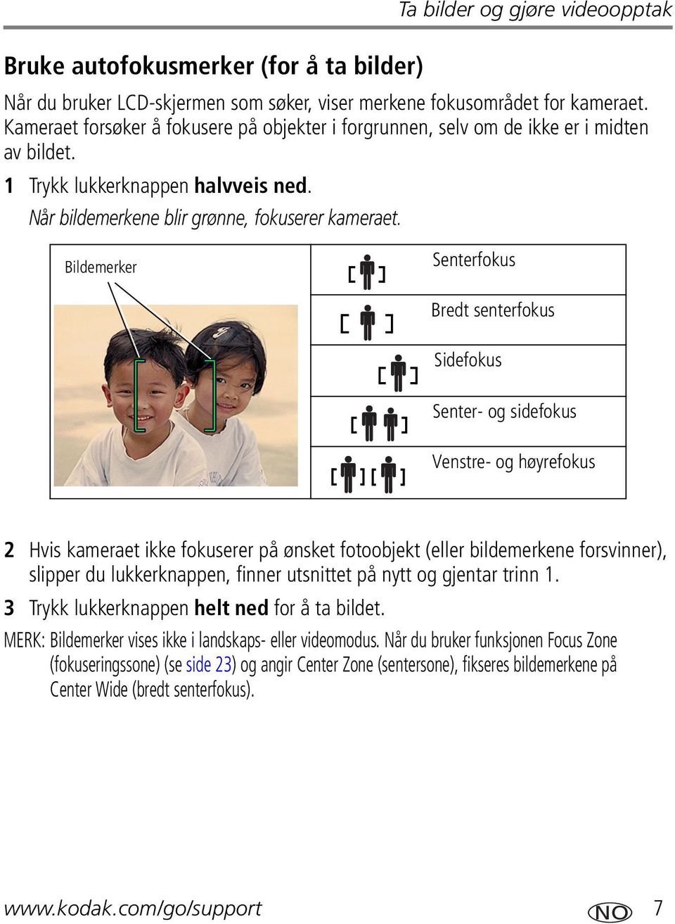 Bildemerker Senterfokus Bredt senterfokus Sidefokus Senter- og sidefokus Venstre- og høyrefokus 2 Hvis kameraet ikke fokuserer på ønsket fotoobjekt (eller bildemerkene forsvinner), slipper du