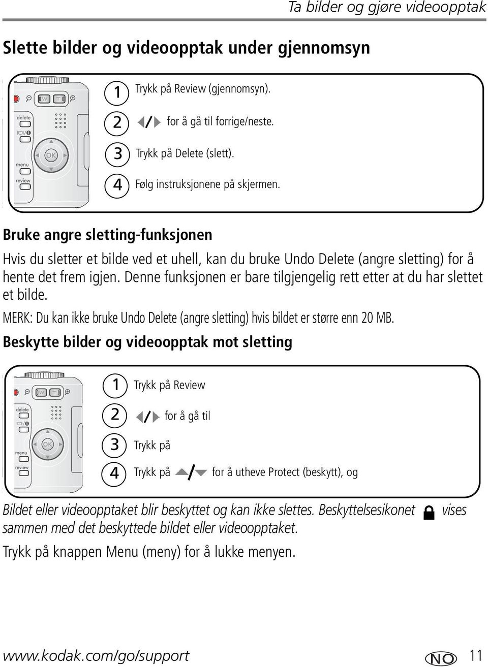 Denne funksjonen er bare tilgjengelig rett etter at du har slettet et bilde. MERK: Du kan ikke bruke Undo Delete (angre sletting) hvis bildet er større enn 20 MB.