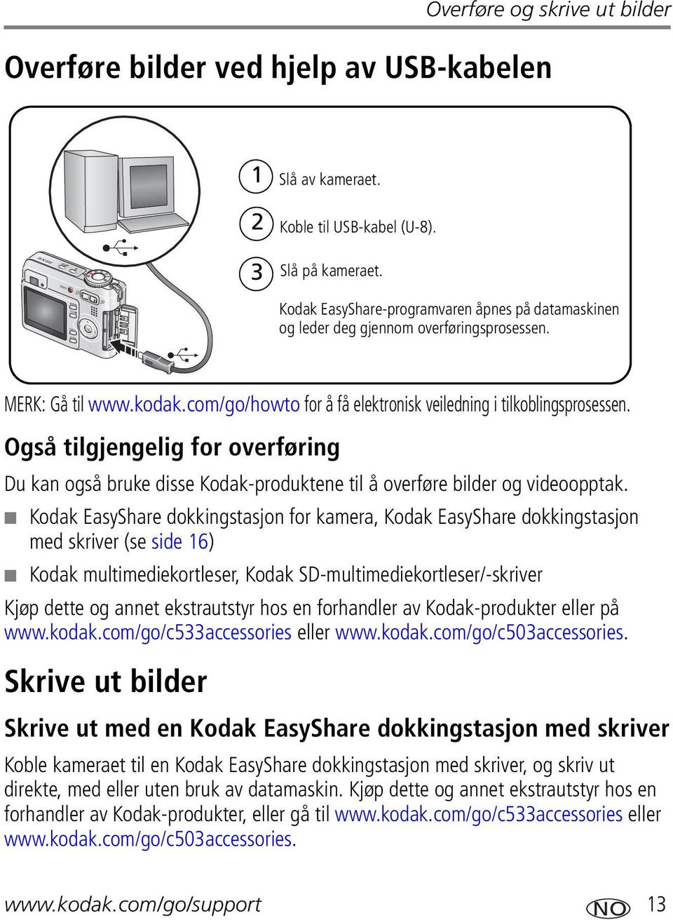 Også tilgjengelig for overføring Du kan også bruke disse Kodak-produktene til å overføre bilder og videoopptak.