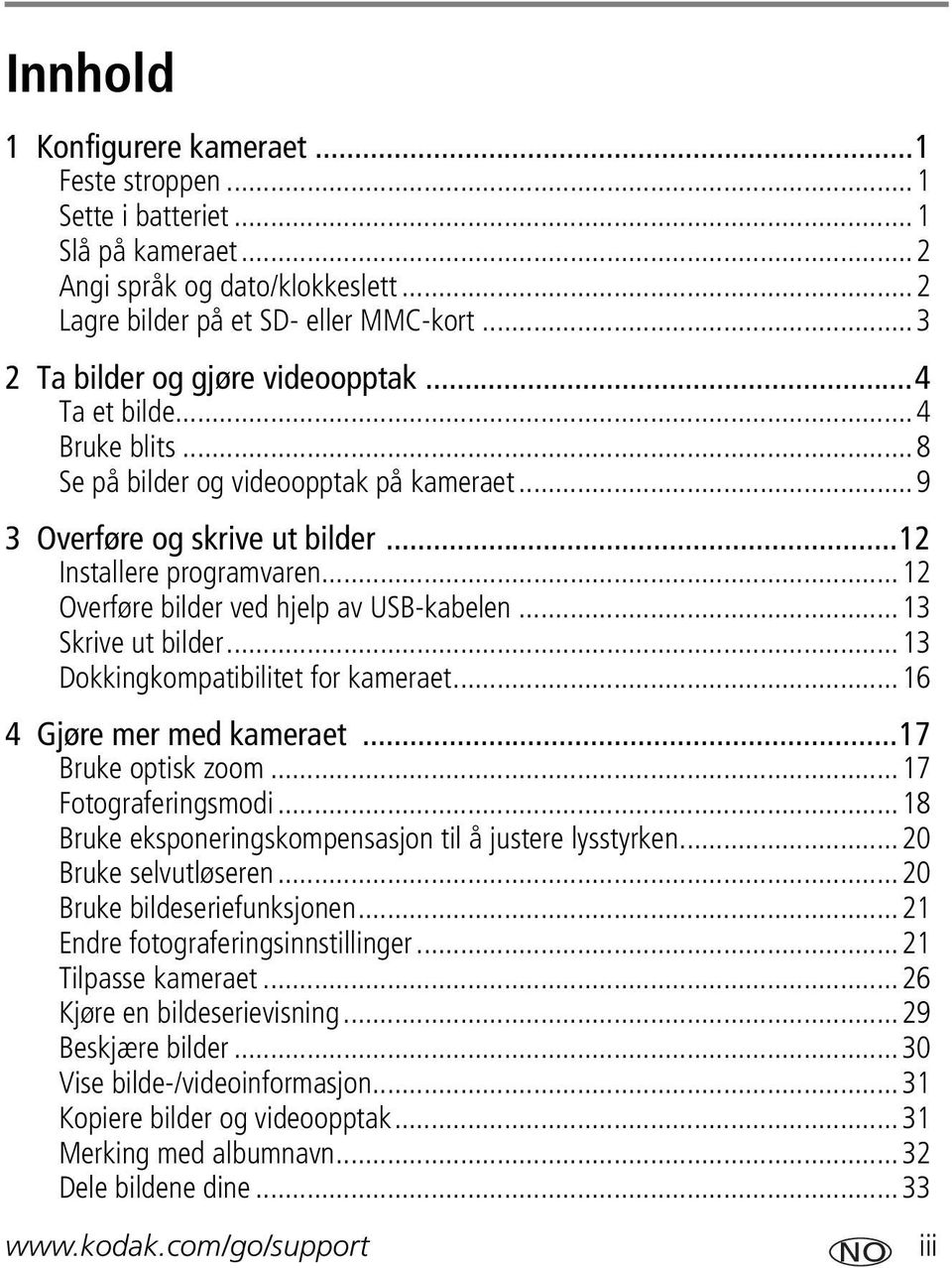 ..12 Overføre bilder ved hjelp av USB-kabelen...13 Skrive ut bilder...13 Dokkingkompatibilitet for kameraet...16 4 Gjøre mer med kameraet...17 Bruke optisk zoom...17 Fotograferingsmodi.