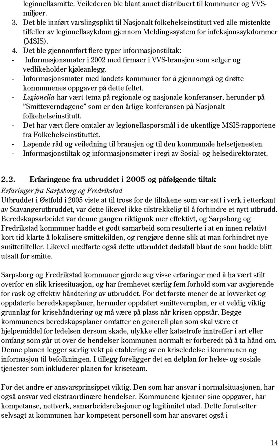 Det ble gjennomført flere typer informasjonstiltak: - Informasjonsmøter i 2002 med firmaer i VVS-bransjen som selger og vedlikeholder kjøleanlegg.