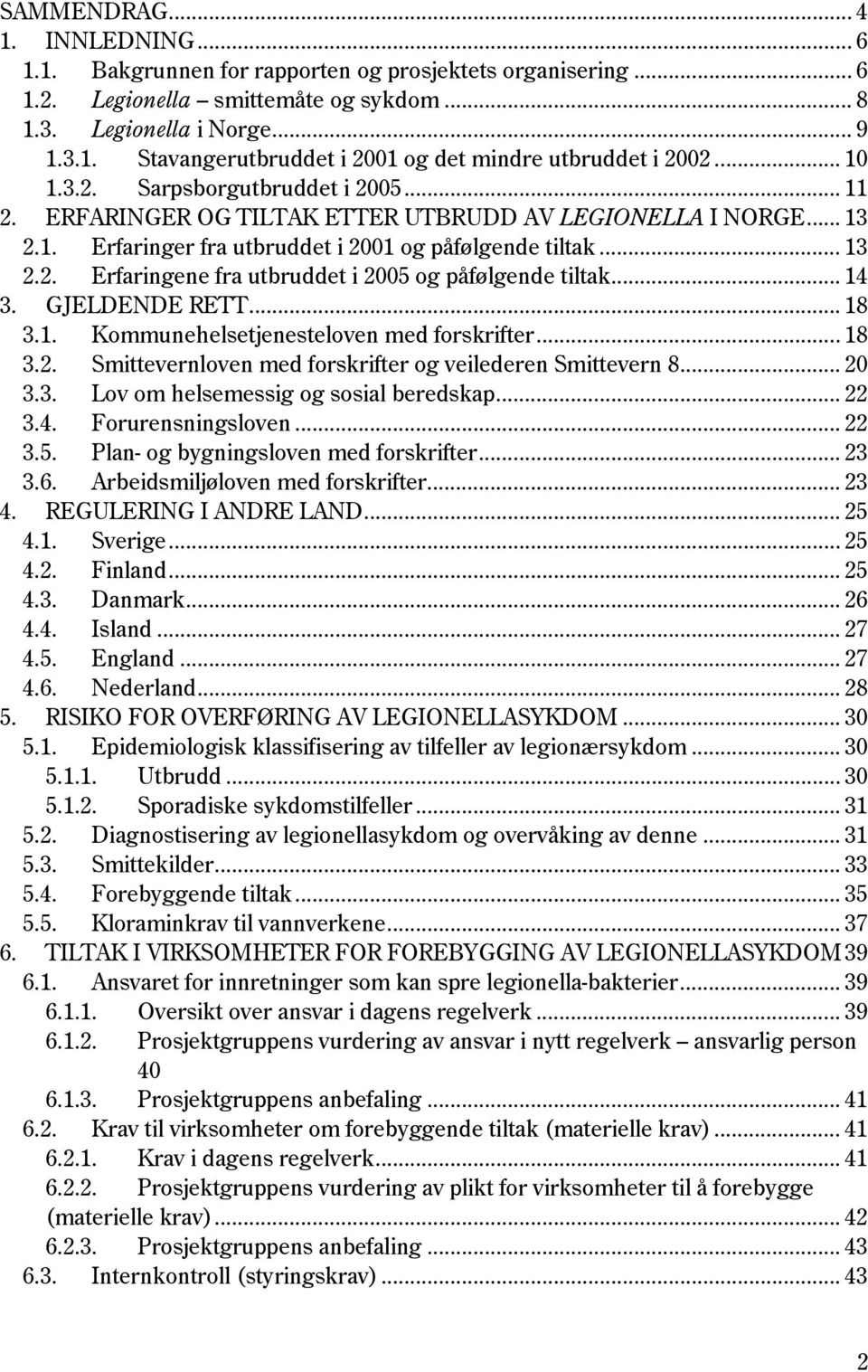 .. 14 3. GJELDENDE RETT... 18 3.1. Kommunehelsetjenesteloven med forskrifter... 18 3.2. Smittevernloven med forskrifter og veilederen Smittevern 8... 20 3.3. Lov om helsemessig og sosial beredskap.