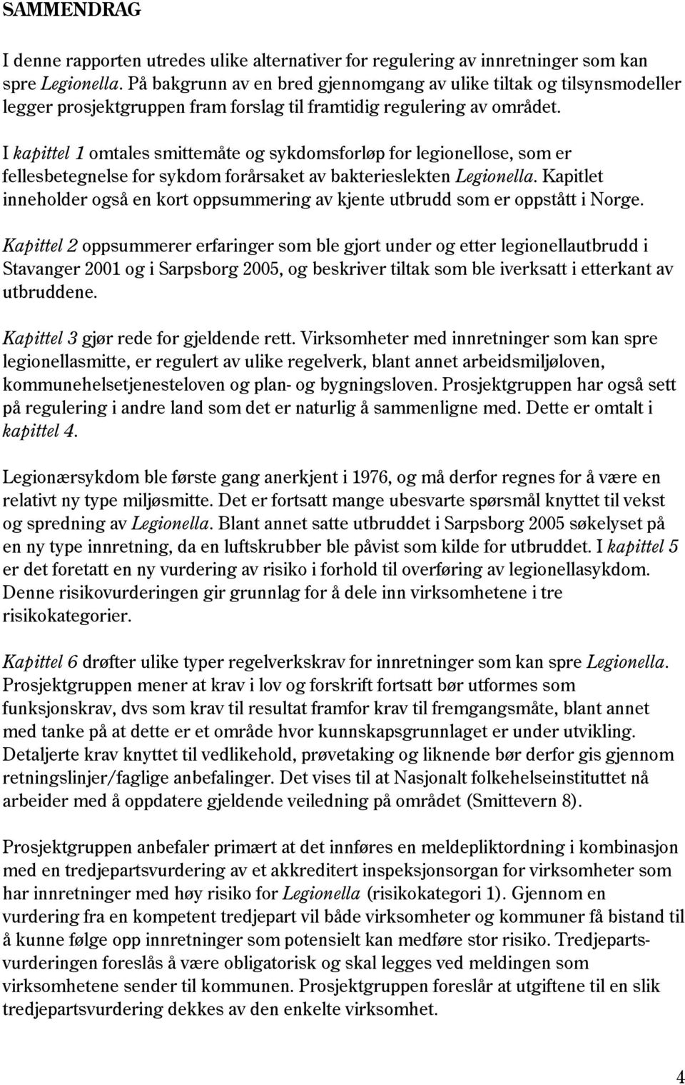 I kapittel 1 omtales smittemåte og sykdomsforløp for legionellose, som er fellesbetegnelse for sykdom forårsaket av bakterieslekten Legionella.