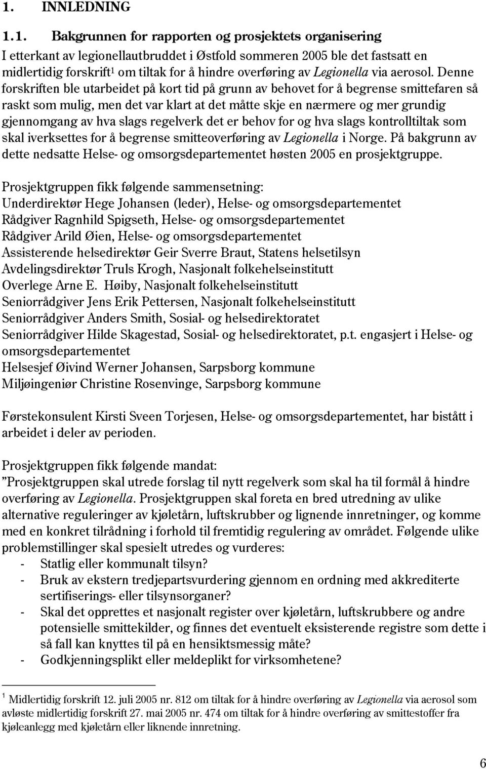 Denne forskriften ble utarbeidet på kort tid på grunn av behovet for å begrense smittefaren så raskt som mulig, men det var klart at det måtte skje en nærmere og mer grundig gjennomgang av hva slags