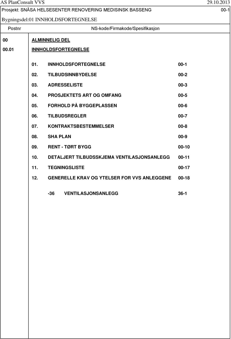 PROSJEKTETS ART OG OMFANG 00-5 05. FORHOLD PÅ BYGGEPLASSEN 00-6 06. TILBUDSREGLER 00-7 07. KONTRAKTSBESTEMMELSER 00-8 08. SHA PLAN 00-9 09.