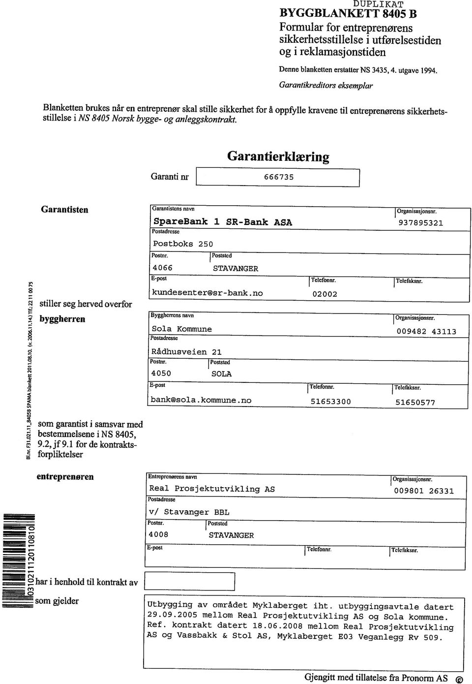 stiller Gjengitt med tillatelse fra Pronorm AS AS og Vassbakk & Stol AS, Myklaberget E3 Veganlegg Rv 59. Ref. kontrakt datert 18.6.28 mellom Real Prosjektutvikling 29.9.25 mellom Real Prosjektutvikling AS og Sola kommune.