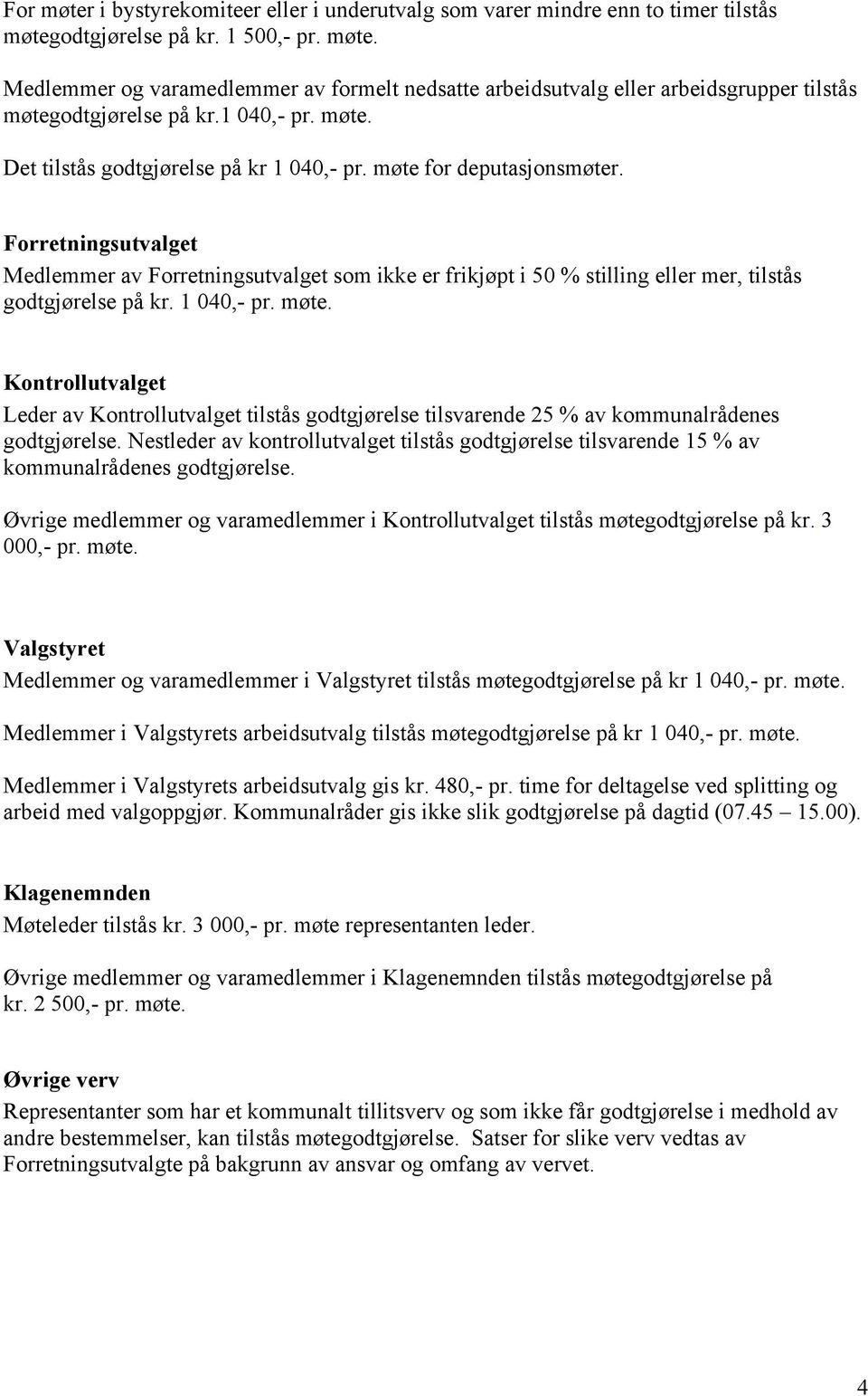 Forretningsutvalget Medlemmer av Forretningsutvalget som ikke er frikjøpt i 50 % stilling eller mer, tilstås godtgjørelse på kr. 1 040,- pr. møte.