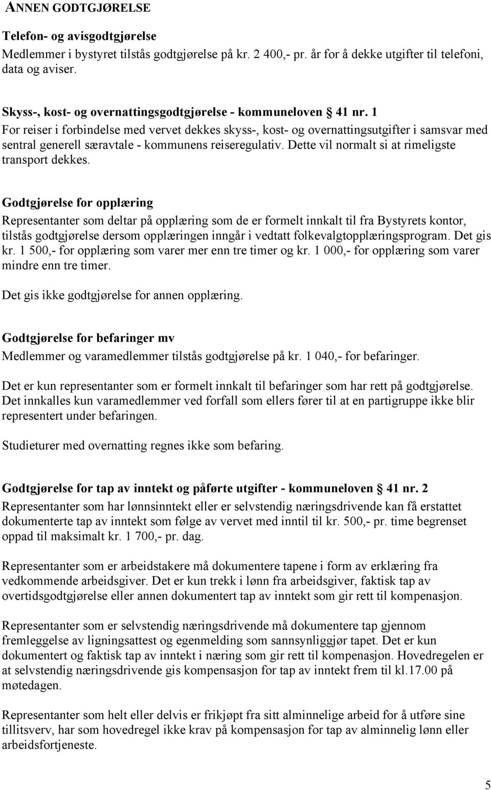 1 For reiser i forbindelse med vervet dekkes skyss-, kost- og overnattingsutgifter i samsvar med sentral generell særavtale - kommunens reiseregulativ.