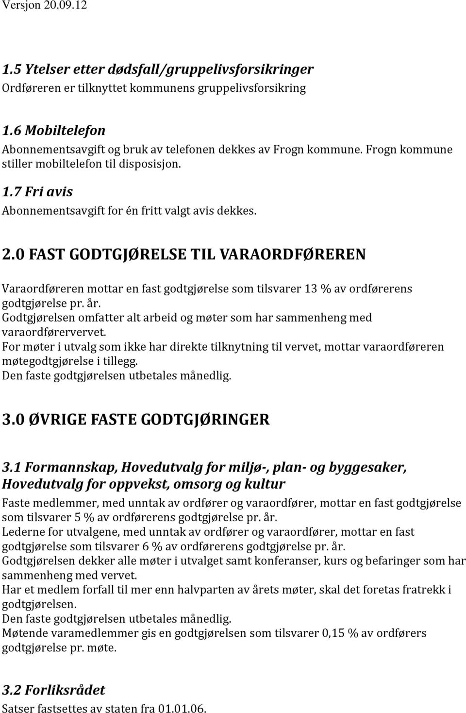 0 FAST GODTGJØRELSE TIL VARAORDFØREREN Varaordføreren mottar en fast godtgjørelse som tilsvarer 13 % av ordførerens godtgjørelse pr. år.