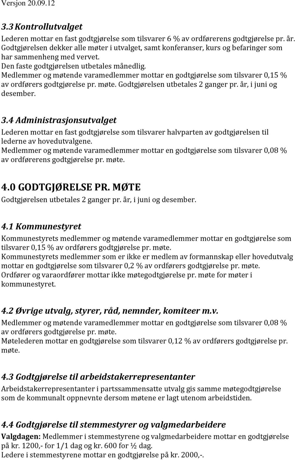 Medlemmer og møtende varamedlemmer mottar en godtgjørelse som tilsvarer 0,15 % av ordførers godtgjørelse pr. møte. Godtgjørelsen utbetales 2 ganger pr. år, i juni og desember. 3.