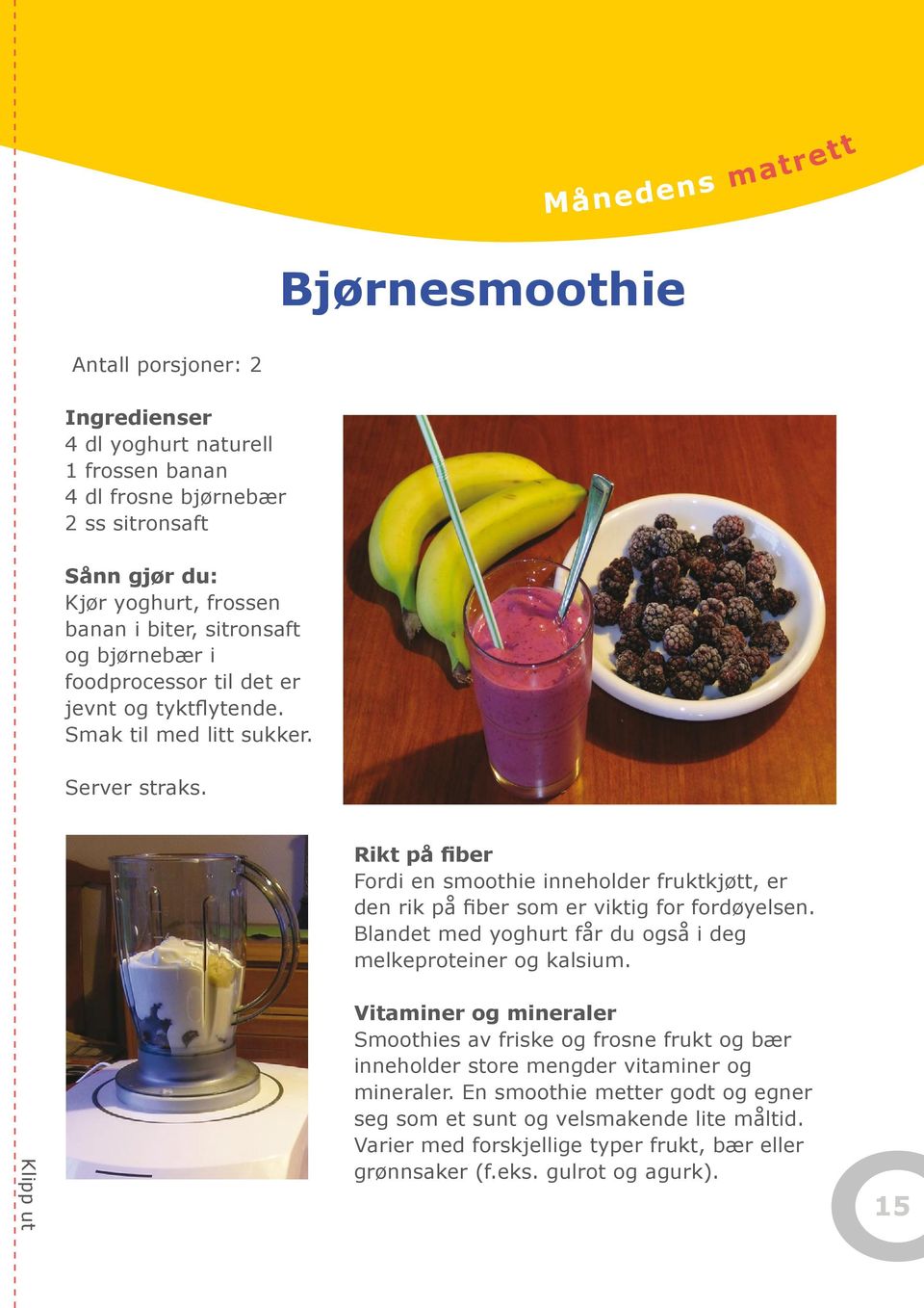 Rikt på fiber Fordi en smoothie inneholder fruktkjøtt, er den rik på fiber som er viktig for fordøyelsen. Blandet med yoghurt får du også i deg melkeproteiner og kalsium.