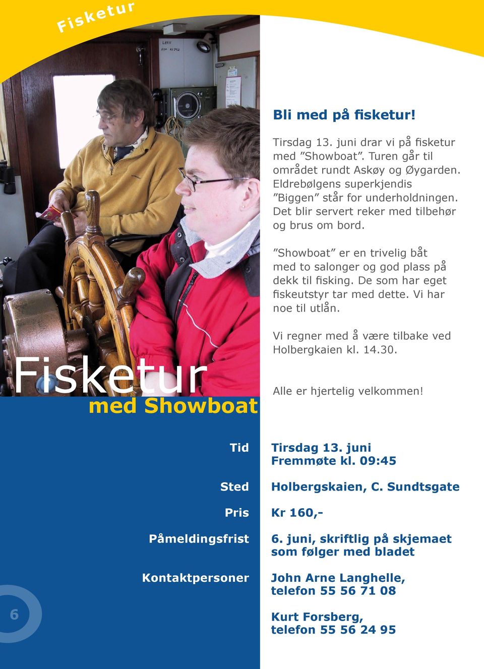 Showboat er en trivelig båt med to salonger og god plass på dekk til fisking. De som har eget fiskeutstyr tar med dette. Vi har noe til utlån.