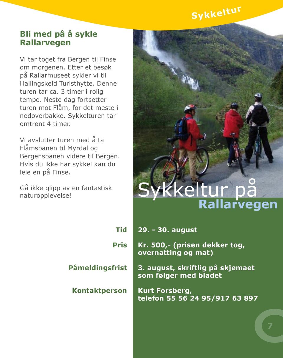 Vi avslutter turen med å ta Flåmsbanen til Myrdal og Bergensbanen videre til Bergen. Hvis du ikke har sykkel kan du leie en på Finse.