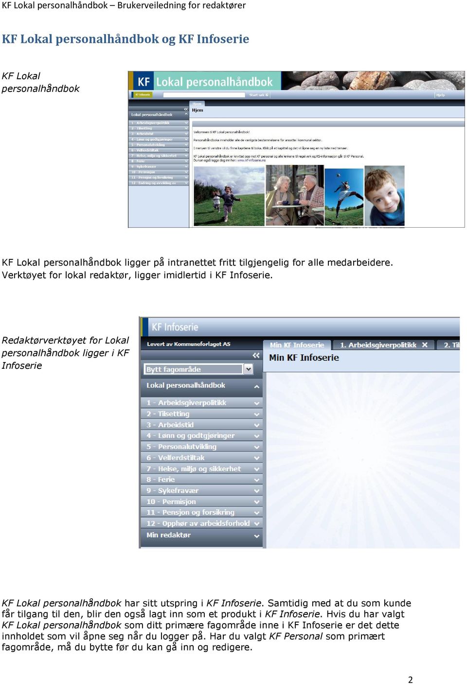 Redaktørverktøyet for Lokal personalhåndbok ligger i KF Infoserie KF Lokal personalhåndbok har sitt utspring i KF Infoserie.