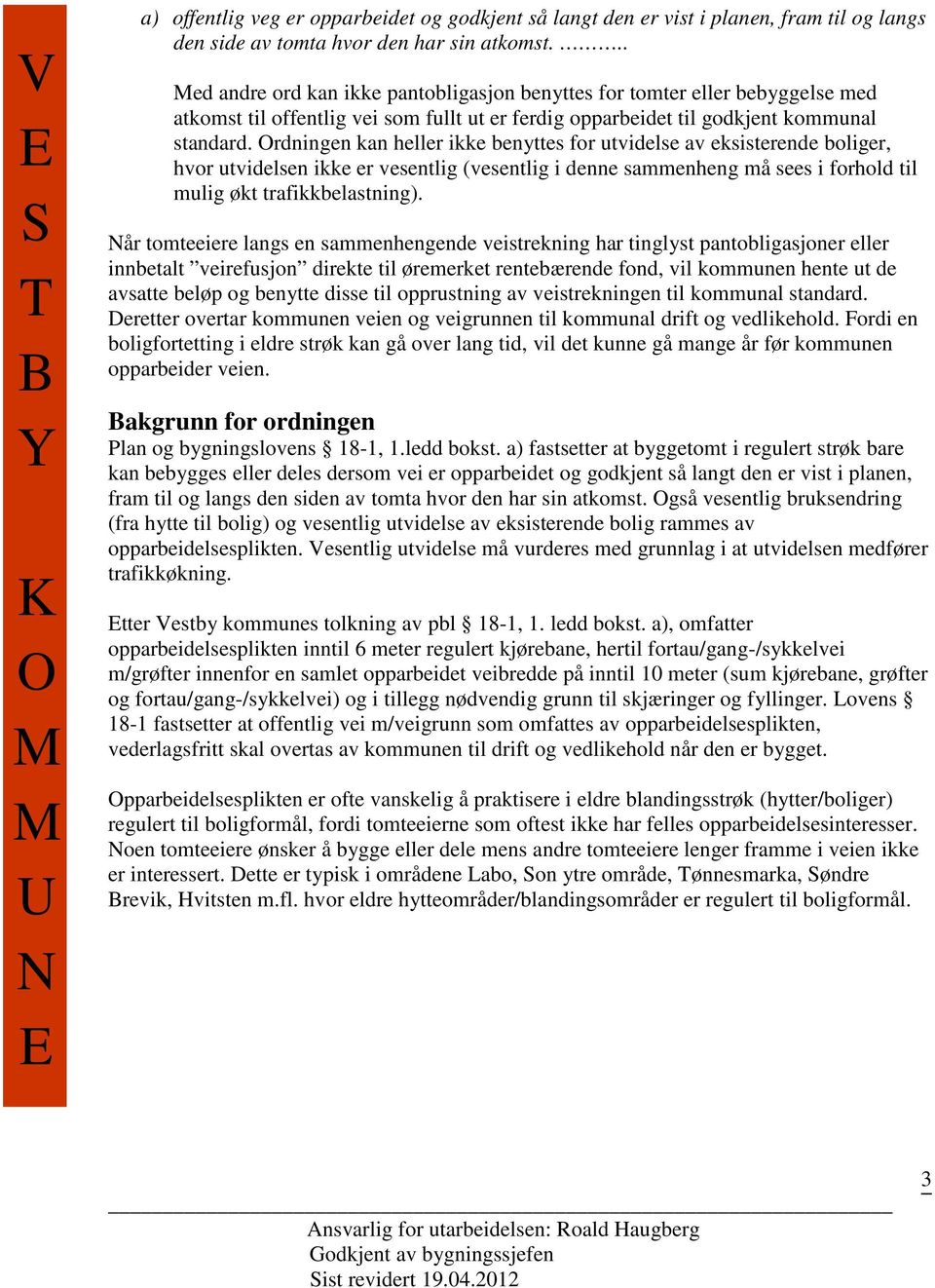 rdningen kan heller ikke benyttes for utvidelse av eksisterende boliger, hvor utvidelsen ikke er vesentlig (vesentlig i denne sammenheng må sees i forhold til mulig økt trafikkbelastning).