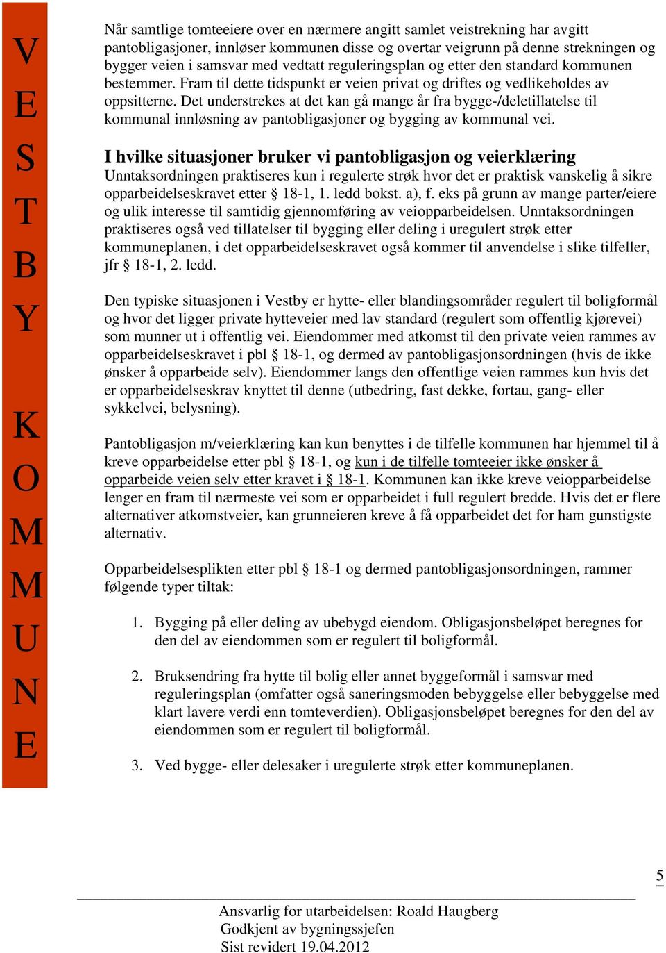 Det understrekes at det kan gå mange år fra bygge-/deletillatelse til kommunal innløsning av pantobligasjoner og bygging av kommunal vei.