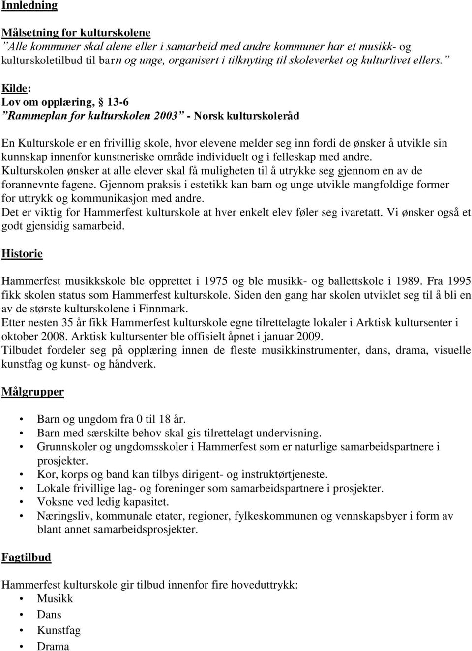 Kilde: Lov om opplæring, 13-6 Rammeplan for kulturskolen 2003 - Norsk kulturskoleråd En Kulturskole er en frivillig skole, hvor elevene melder seg inn fordi de ønsker å utvikle sin kunnskap innenfor