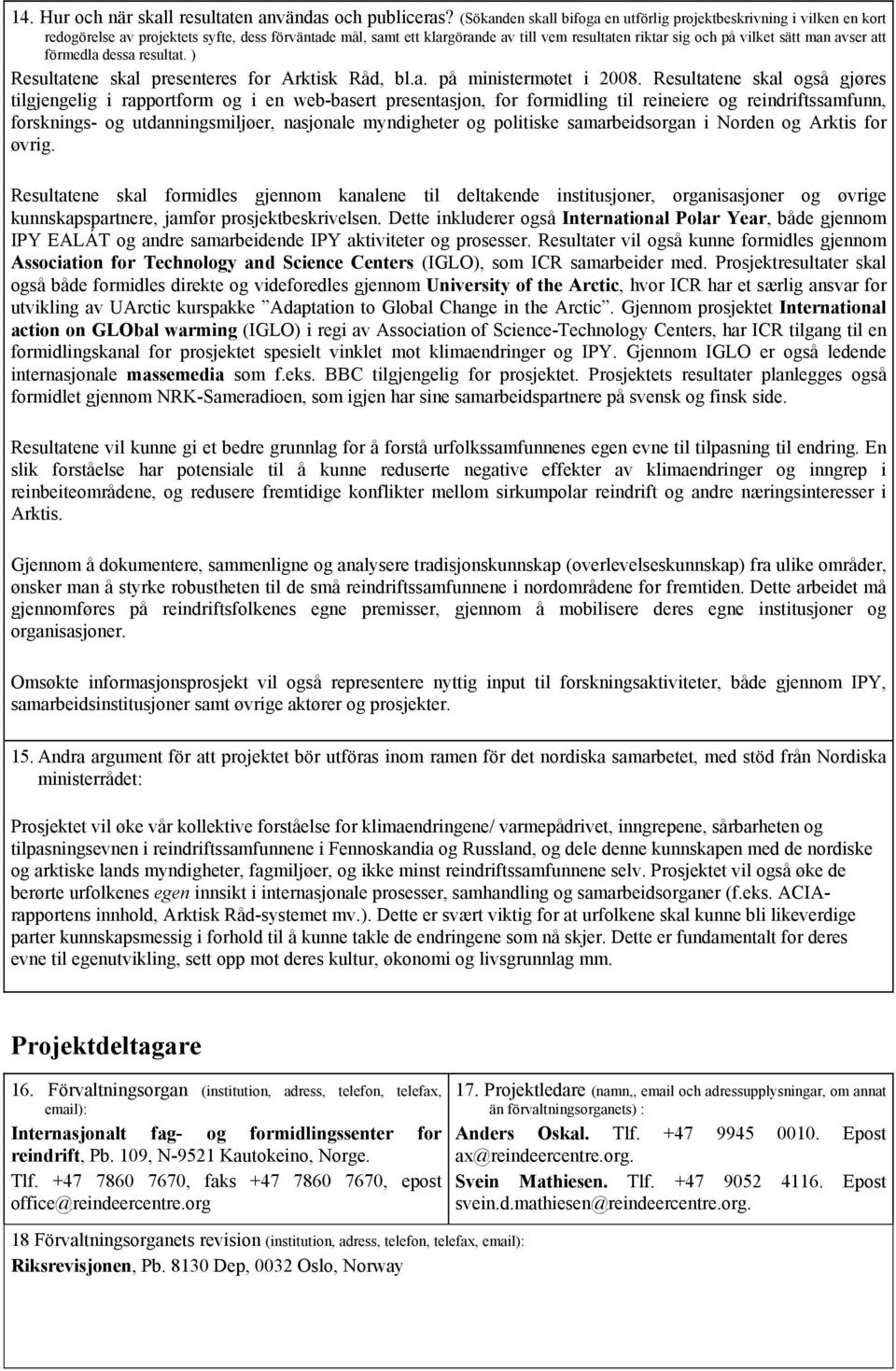 man avser att förmedla dessa resultat. ) Resultatene skal presenteres for Arktisk Råd, bl.a. på ministermøtet i 2008.